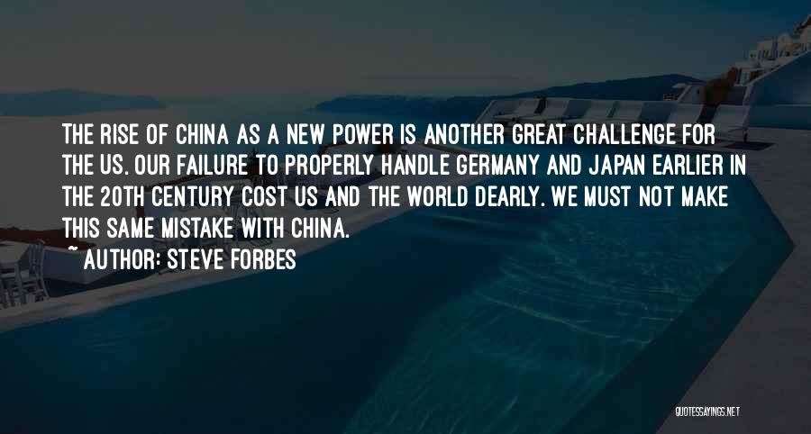 Steve Forbes Quotes: The Rise Of China As A New Power Is Another Great Challenge For The Us. Our Failure To Properly Handle