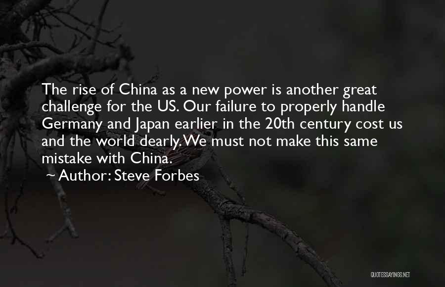 Steve Forbes Quotes: The Rise Of China As A New Power Is Another Great Challenge For The Us. Our Failure To Properly Handle