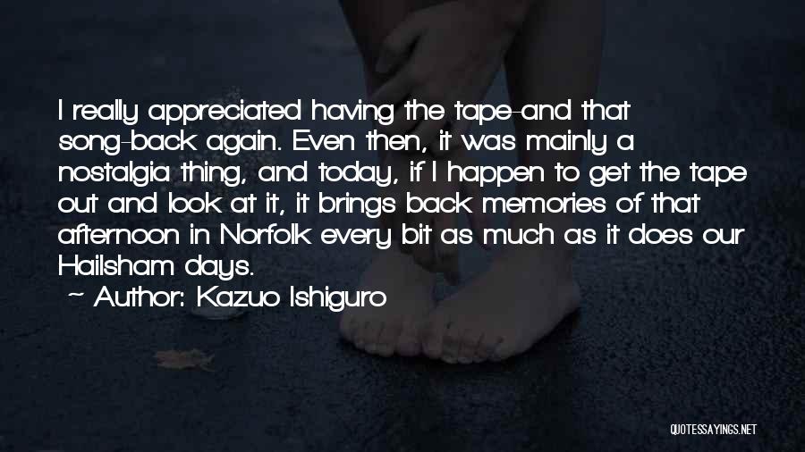 Kazuo Ishiguro Quotes: I Really Appreciated Having The Tape-and That Song-back Again. Even Then, It Was Mainly A Nostalgia Thing, And Today, If