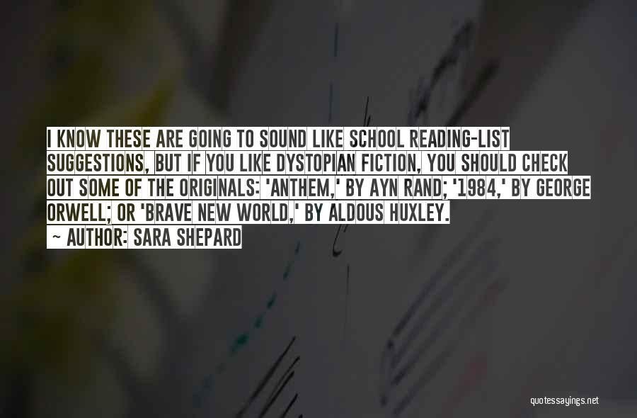 Sara Shepard Quotes: I Know These Are Going To Sound Like School Reading-list Suggestions, But If You Like Dystopian Fiction, You Should Check