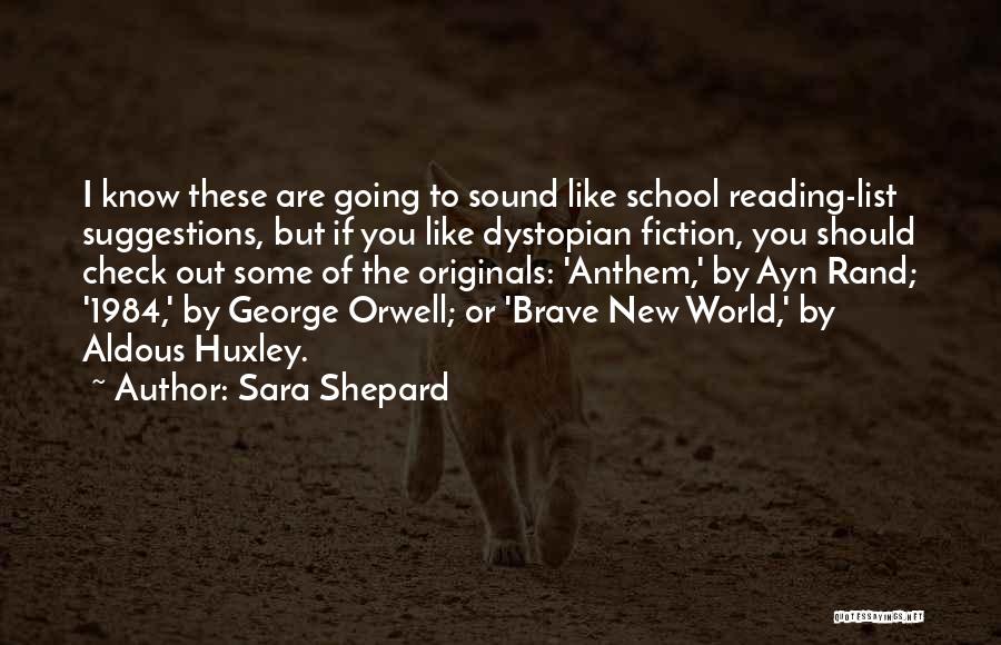 Sara Shepard Quotes: I Know These Are Going To Sound Like School Reading-list Suggestions, But If You Like Dystopian Fiction, You Should Check
