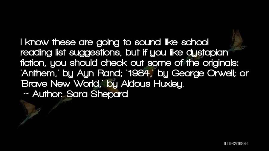 Sara Shepard Quotes: I Know These Are Going To Sound Like School Reading-list Suggestions, But If You Like Dystopian Fiction, You Should Check