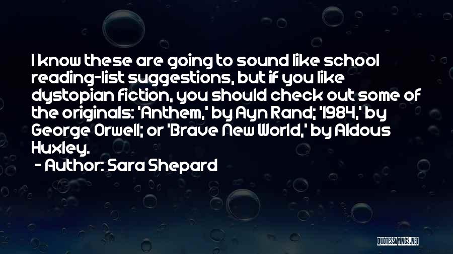 Sara Shepard Quotes: I Know These Are Going To Sound Like School Reading-list Suggestions, But If You Like Dystopian Fiction, You Should Check