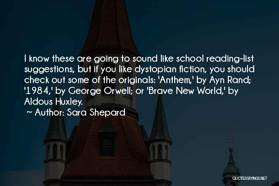 Sara Shepard Quotes: I Know These Are Going To Sound Like School Reading-list Suggestions, But If You Like Dystopian Fiction, You Should Check