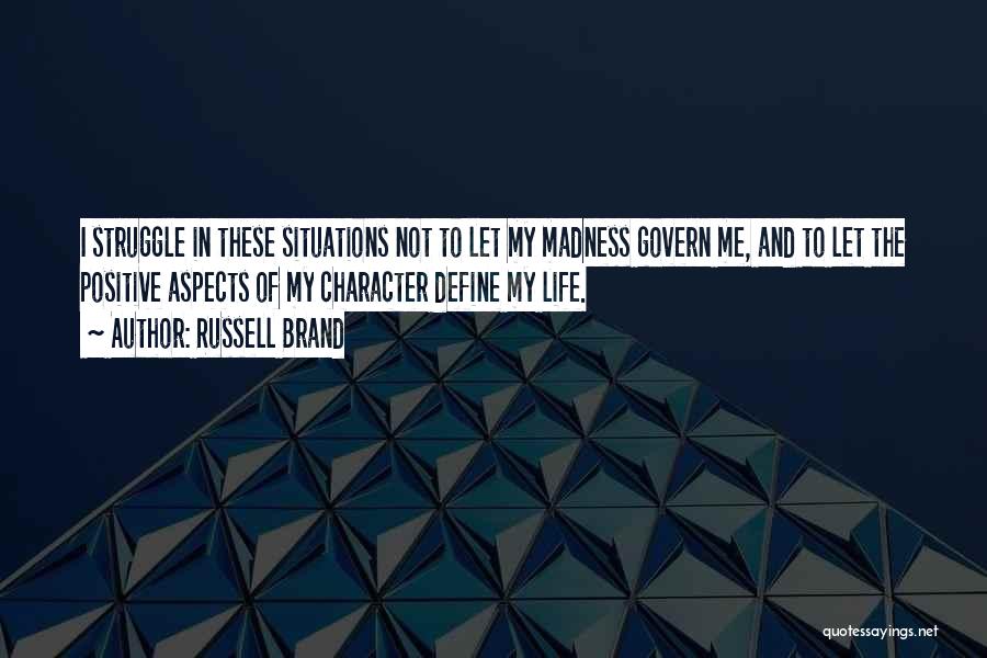 Russell Brand Quotes: I Struggle In These Situations Not To Let My Madness Govern Me, And To Let The Positive Aspects Of My