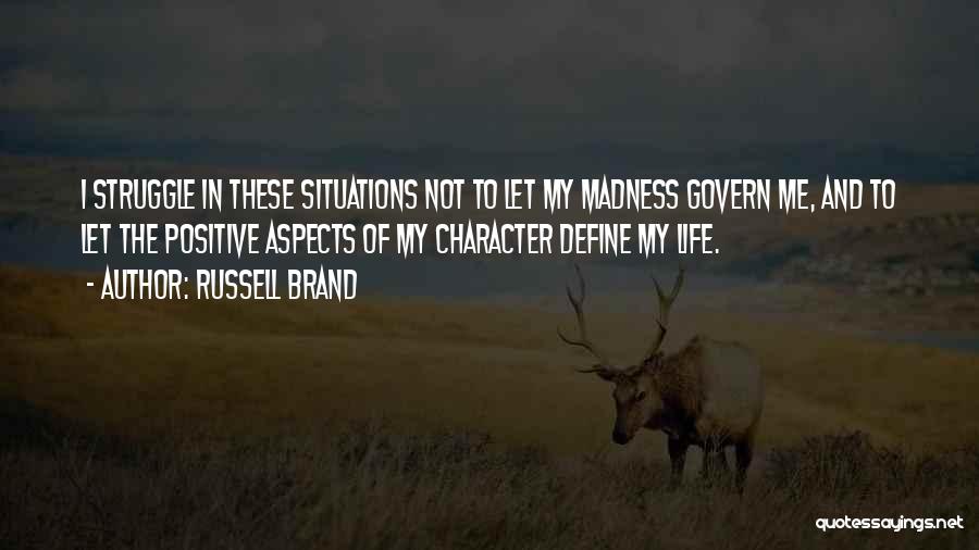 Russell Brand Quotes: I Struggle In These Situations Not To Let My Madness Govern Me, And To Let The Positive Aspects Of My