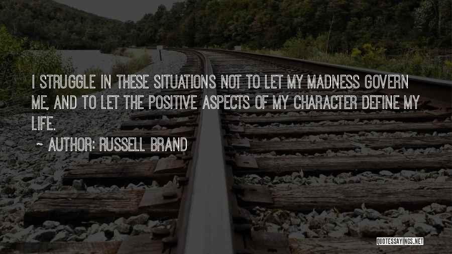 Russell Brand Quotes: I Struggle In These Situations Not To Let My Madness Govern Me, And To Let The Positive Aspects Of My