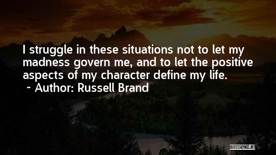 Russell Brand Quotes: I Struggle In These Situations Not To Let My Madness Govern Me, And To Let The Positive Aspects Of My