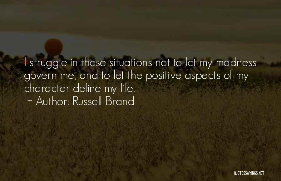 Russell Brand Quotes: I Struggle In These Situations Not To Let My Madness Govern Me, And To Let The Positive Aspects Of My