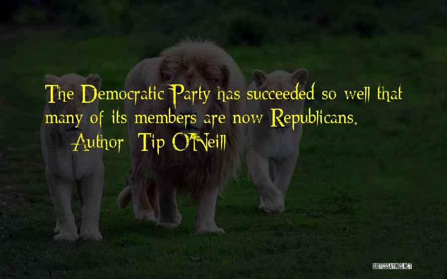 Tip O'Neill Quotes: The Democratic Party Has Succeeded So Well That Many Of Its Members Are Now Republicans.