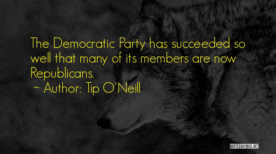 Tip O'Neill Quotes: The Democratic Party Has Succeeded So Well That Many Of Its Members Are Now Republicans.