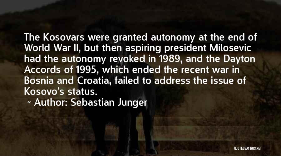 Sebastian Junger Quotes: The Kosovars Were Granted Autonomy At The End Of World War Ii, But Then Aspiring President Milosevic Had The Autonomy