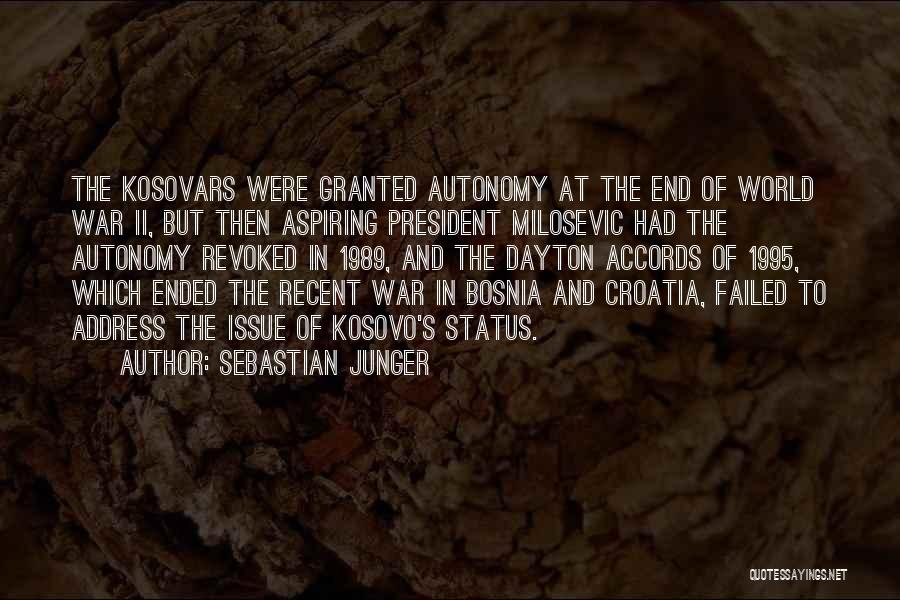 Sebastian Junger Quotes: The Kosovars Were Granted Autonomy At The End Of World War Ii, But Then Aspiring President Milosevic Had The Autonomy