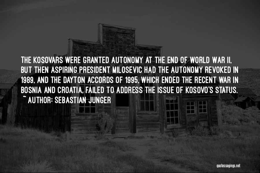 Sebastian Junger Quotes: The Kosovars Were Granted Autonomy At The End Of World War Ii, But Then Aspiring President Milosevic Had The Autonomy