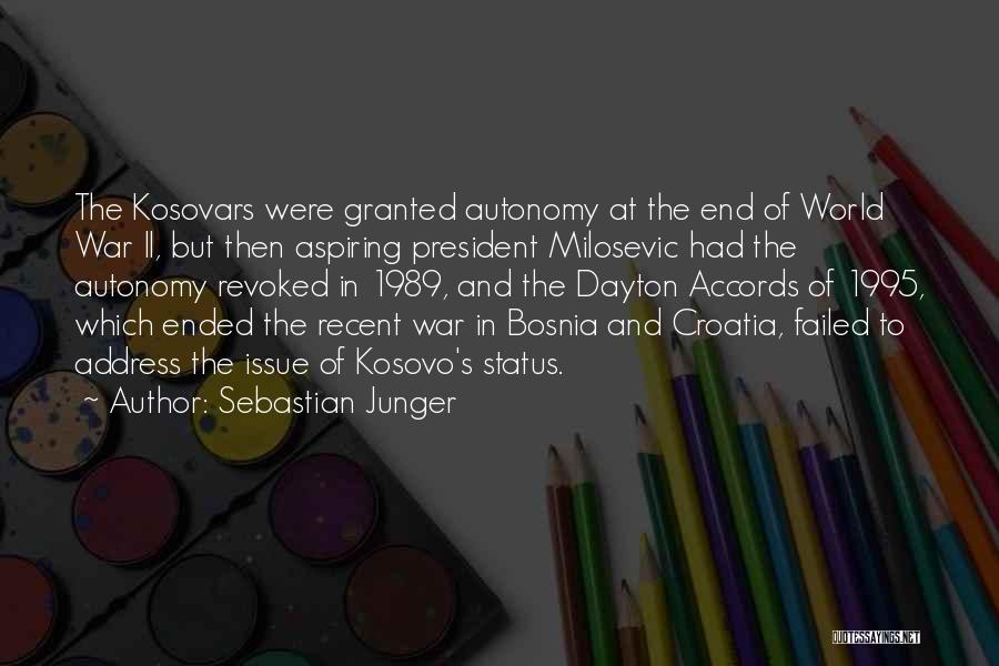 Sebastian Junger Quotes: The Kosovars Were Granted Autonomy At The End Of World War Ii, But Then Aspiring President Milosevic Had The Autonomy