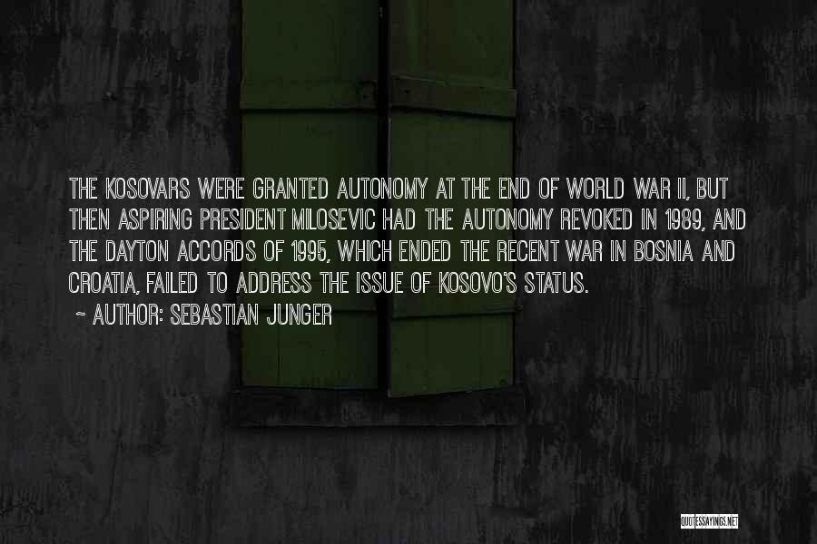 Sebastian Junger Quotes: The Kosovars Were Granted Autonomy At The End Of World War Ii, But Then Aspiring President Milosevic Had The Autonomy