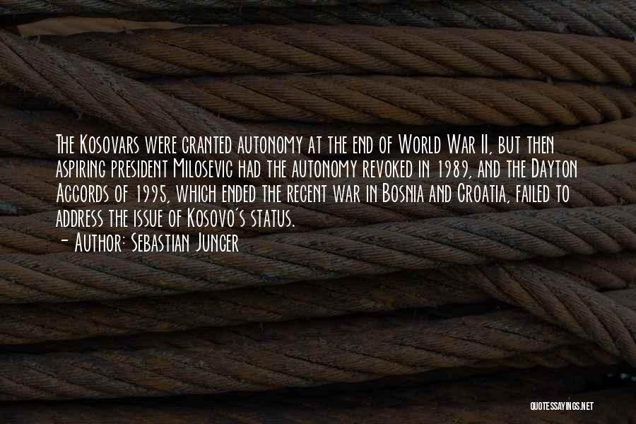 Sebastian Junger Quotes: The Kosovars Were Granted Autonomy At The End Of World War Ii, But Then Aspiring President Milosevic Had The Autonomy