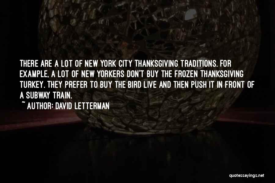 David Letterman Quotes: There Are A Lot Of New York City Thanksgiving Traditions. For Example, A Lot Of New Yorkers Don't Buy The