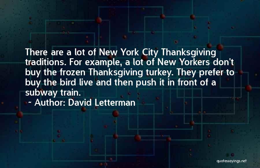 David Letterman Quotes: There Are A Lot Of New York City Thanksgiving Traditions. For Example, A Lot Of New Yorkers Don't Buy The