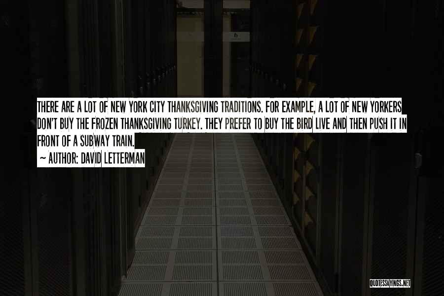 David Letterman Quotes: There Are A Lot Of New York City Thanksgiving Traditions. For Example, A Lot Of New Yorkers Don't Buy The