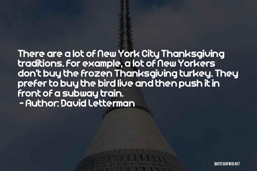 David Letterman Quotes: There Are A Lot Of New York City Thanksgiving Traditions. For Example, A Lot Of New Yorkers Don't Buy The
