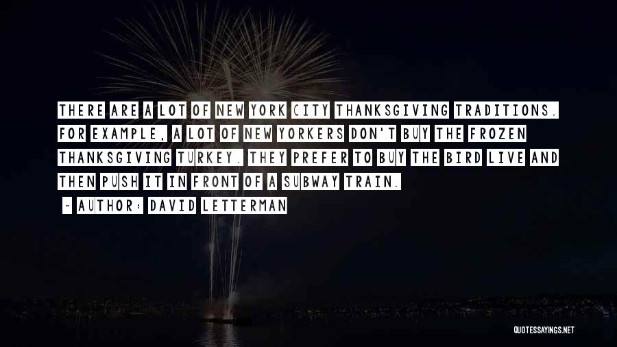 David Letterman Quotes: There Are A Lot Of New York City Thanksgiving Traditions. For Example, A Lot Of New Yorkers Don't Buy The