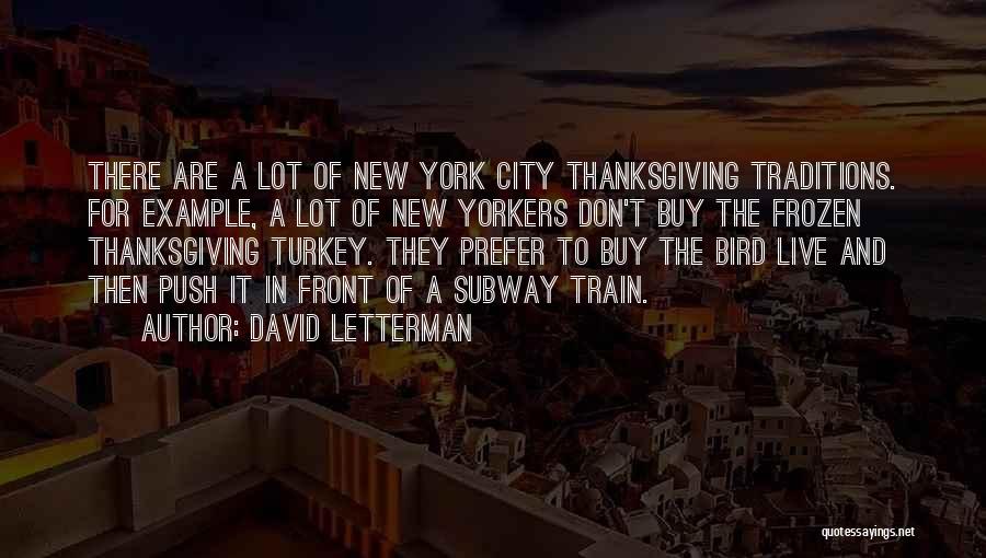 David Letterman Quotes: There Are A Lot Of New York City Thanksgiving Traditions. For Example, A Lot Of New Yorkers Don't Buy The
