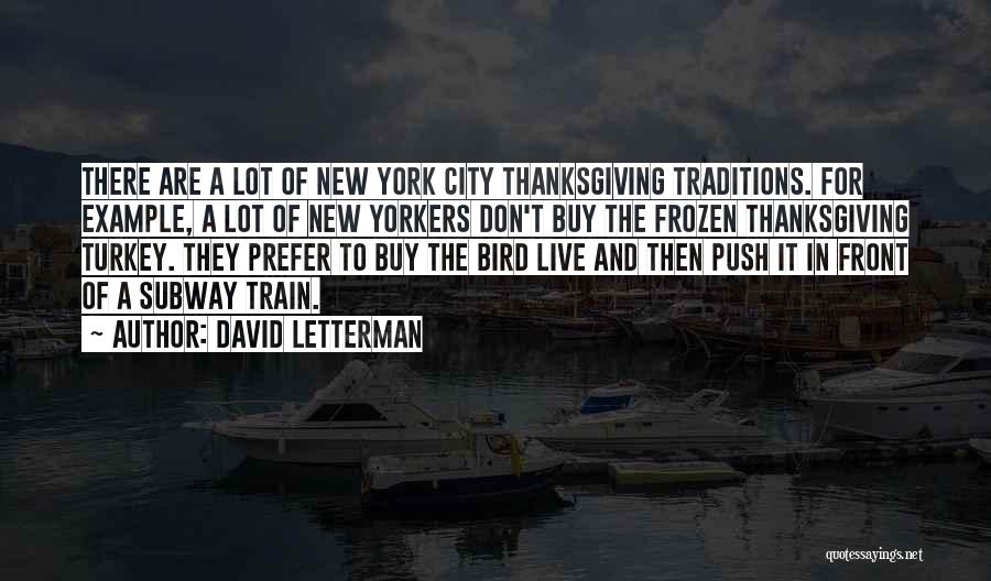 David Letterman Quotes: There Are A Lot Of New York City Thanksgiving Traditions. For Example, A Lot Of New Yorkers Don't Buy The