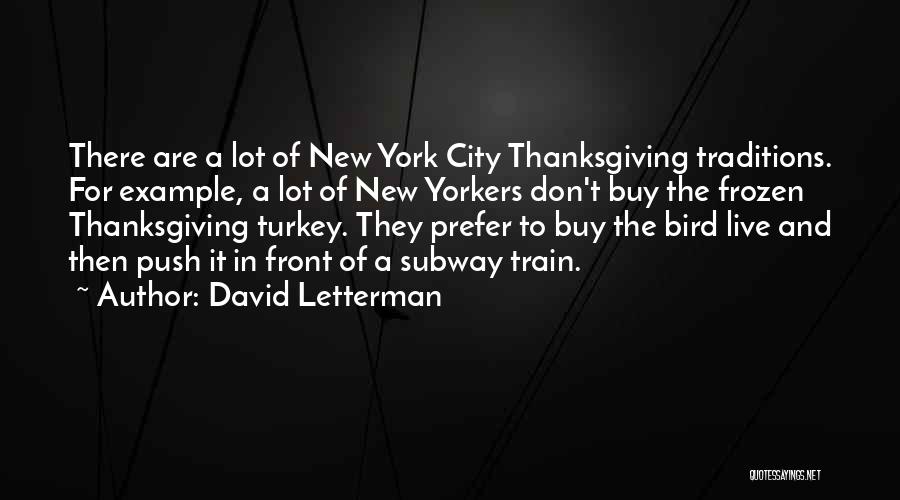 David Letterman Quotes: There Are A Lot Of New York City Thanksgiving Traditions. For Example, A Lot Of New Yorkers Don't Buy The