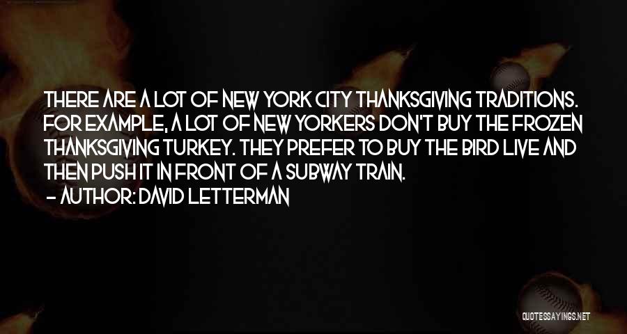 David Letterman Quotes: There Are A Lot Of New York City Thanksgiving Traditions. For Example, A Lot Of New Yorkers Don't Buy The