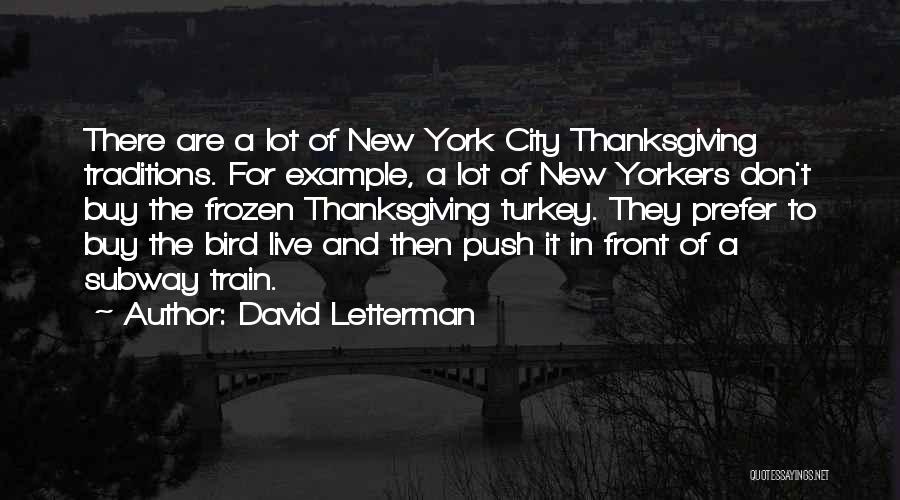 David Letterman Quotes: There Are A Lot Of New York City Thanksgiving Traditions. For Example, A Lot Of New Yorkers Don't Buy The