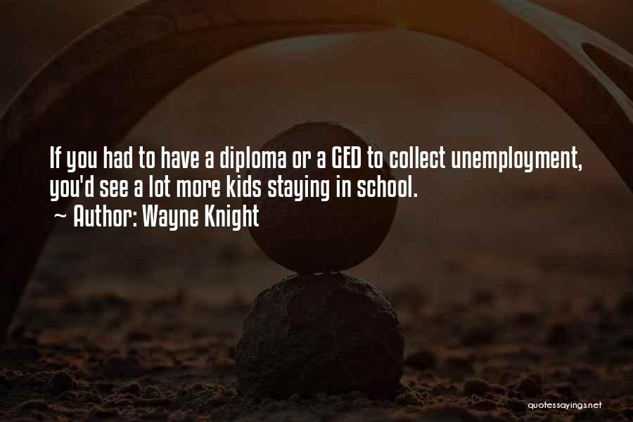 Wayne Knight Quotes: If You Had To Have A Diploma Or A Ged To Collect Unemployment, You'd See A Lot More Kids Staying