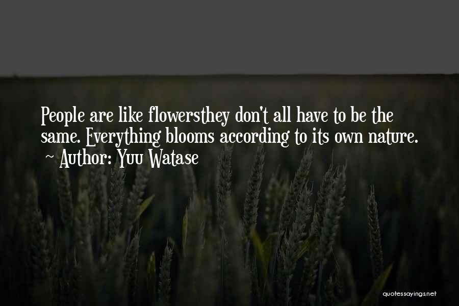 Yuu Watase Quotes: People Are Like Flowersthey Don't All Have To Be The Same. Everything Blooms According To Its Own Nature.