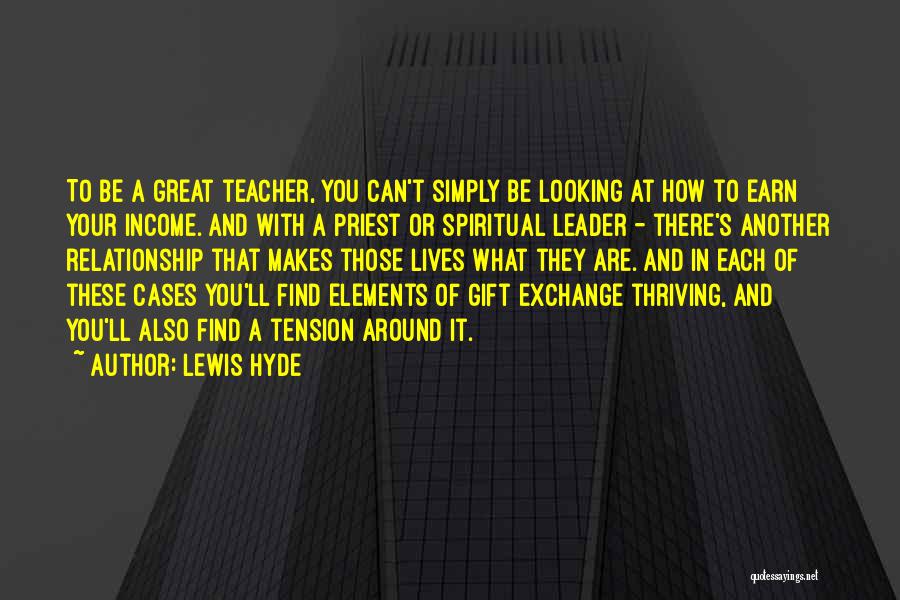 Lewis Hyde Quotes: To Be A Great Teacher, You Can't Simply Be Looking At How To Earn Your Income. And With A Priest