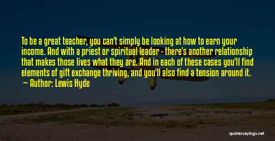 Lewis Hyde Quotes: To Be A Great Teacher, You Can't Simply Be Looking At How To Earn Your Income. And With A Priest