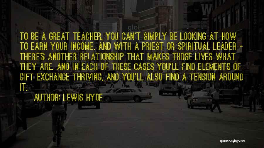 Lewis Hyde Quotes: To Be A Great Teacher, You Can't Simply Be Looking At How To Earn Your Income. And With A Priest