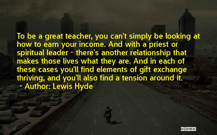 Lewis Hyde Quotes: To Be A Great Teacher, You Can't Simply Be Looking At How To Earn Your Income. And With A Priest