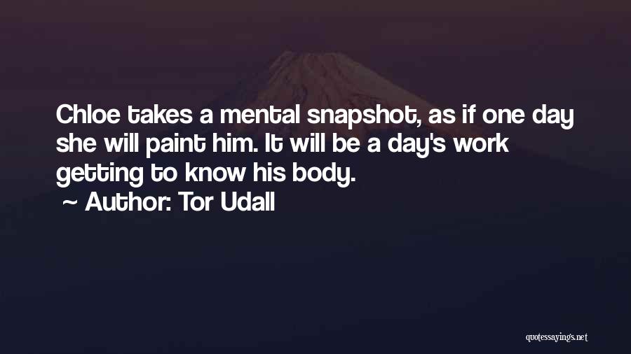 Tor Udall Quotes: Chloe Takes A Mental Snapshot, As If One Day She Will Paint Him. It Will Be A Day's Work Getting