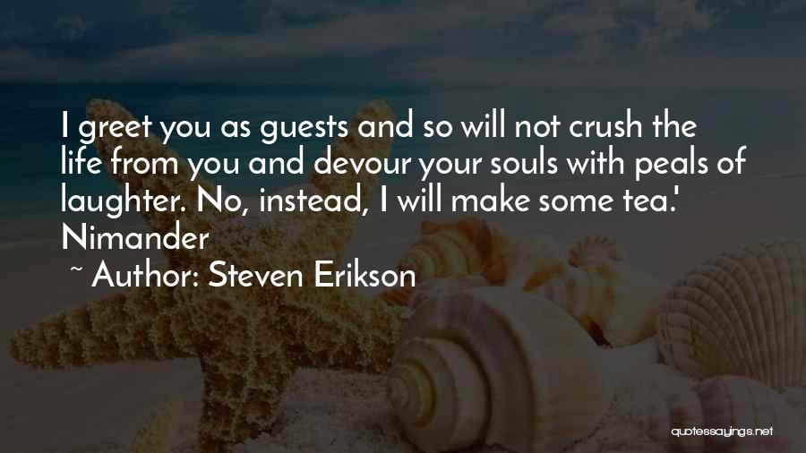 Steven Erikson Quotes: I Greet You As Guests And So Will Not Crush The Life From You And Devour Your Souls With Peals