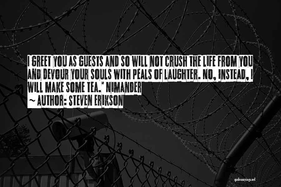 Steven Erikson Quotes: I Greet You As Guests And So Will Not Crush The Life From You And Devour Your Souls With Peals