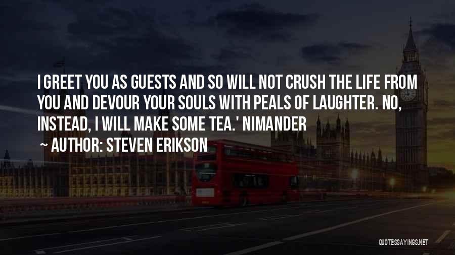 Steven Erikson Quotes: I Greet You As Guests And So Will Not Crush The Life From You And Devour Your Souls With Peals