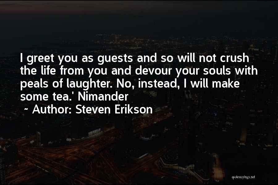 Steven Erikson Quotes: I Greet You As Guests And So Will Not Crush The Life From You And Devour Your Souls With Peals