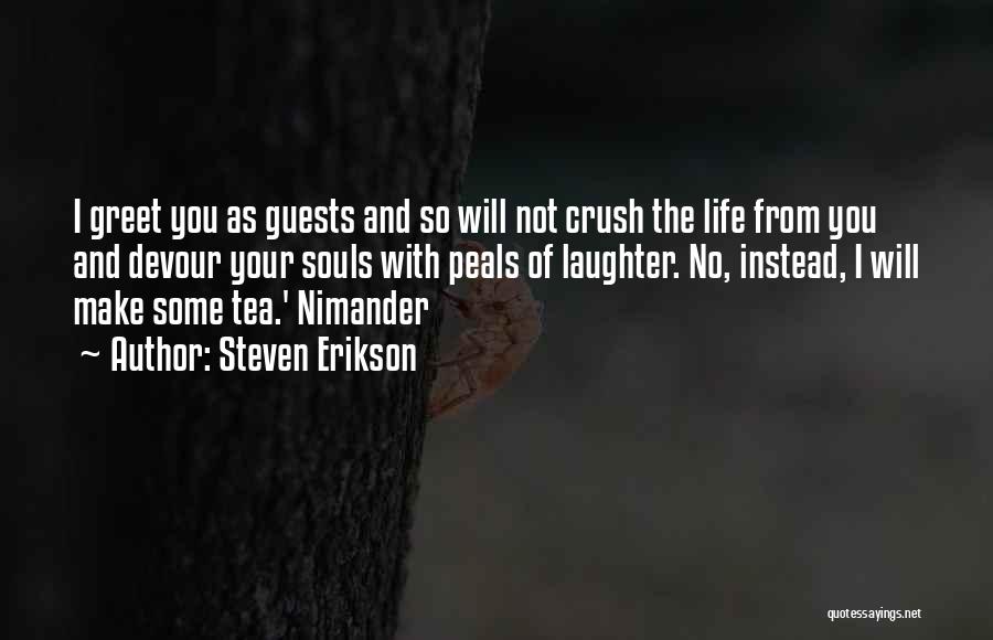 Steven Erikson Quotes: I Greet You As Guests And So Will Not Crush The Life From You And Devour Your Souls With Peals