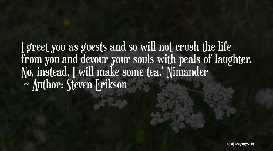 Steven Erikson Quotes: I Greet You As Guests And So Will Not Crush The Life From You And Devour Your Souls With Peals