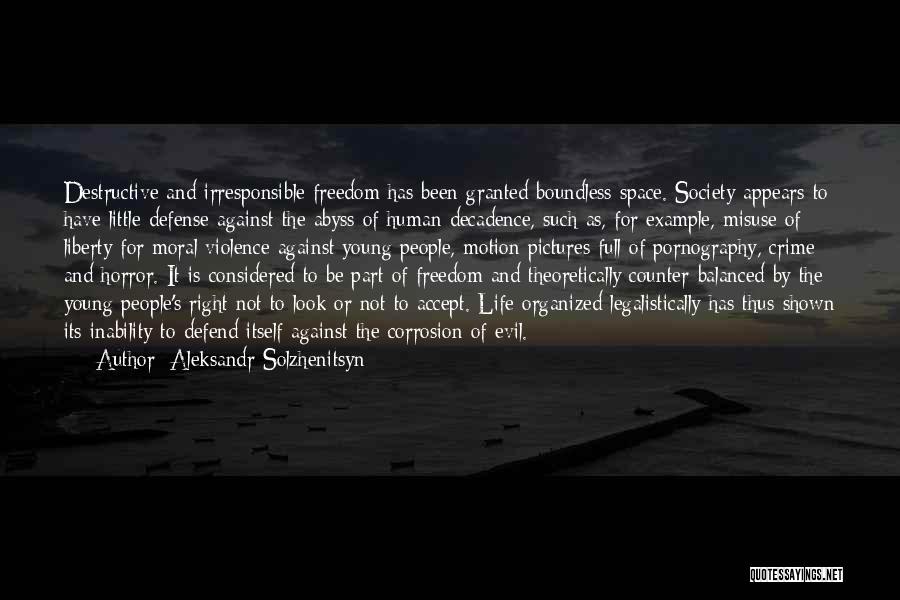 Aleksandr Solzhenitsyn Quotes: Destructive And Irresponsible Freedom Has Been Granted Boundless Space. Society Appears To Have Little Defense Against The Abyss Of Human