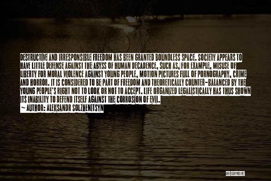 Aleksandr Solzhenitsyn Quotes: Destructive And Irresponsible Freedom Has Been Granted Boundless Space. Society Appears To Have Little Defense Against The Abyss Of Human