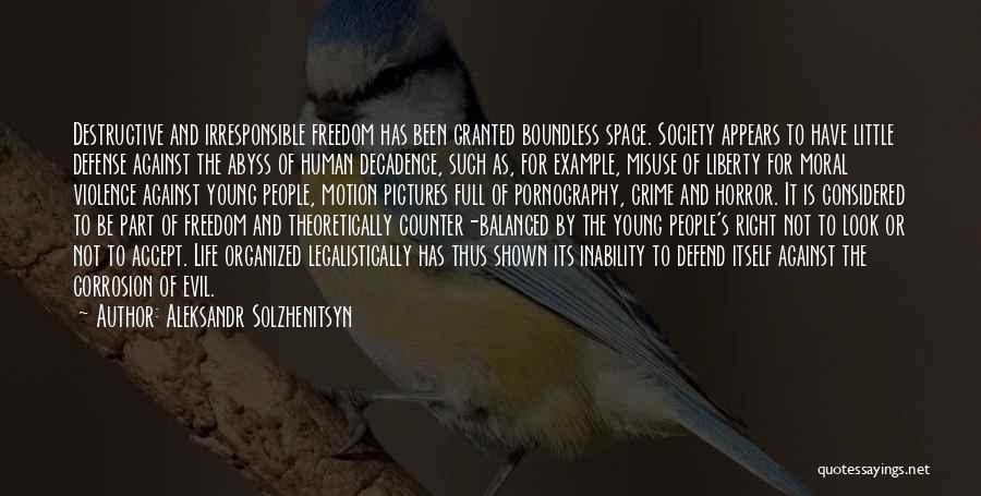 Aleksandr Solzhenitsyn Quotes: Destructive And Irresponsible Freedom Has Been Granted Boundless Space. Society Appears To Have Little Defense Against The Abyss Of Human