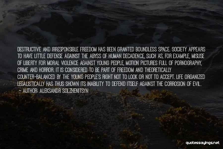 Aleksandr Solzhenitsyn Quotes: Destructive And Irresponsible Freedom Has Been Granted Boundless Space. Society Appears To Have Little Defense Against The Abyss Of Human