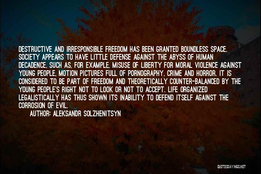 Aleksandr Solzhenitsyn Quotes: Destructive And Irresponsible Freedom Has Been Granted Boundless Space. Society Appears To Have Little Defense Against The Abyss Of Human