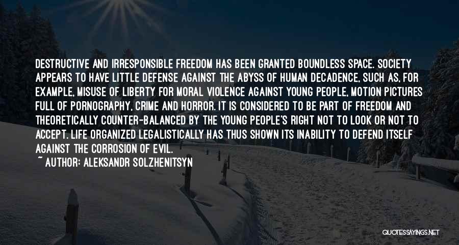 Aleksandr Solzhenitsyn Quotes: Destructive And Irresponsible Freedom Has Been Granted Boundless Space. Society Appears To Have Little Defense Against The Abyss Of Human